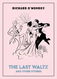 The Last Waltz and Other Stories - Richard O'Monroy