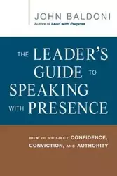 The Leader's Guide to Speaking with Presence - John Baldoni