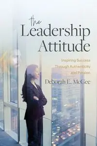 The Leadership Attitude - Deborah E. McGee