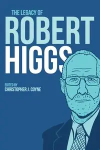 The Legacy of Robert Higgs - Coyne Christopher J.