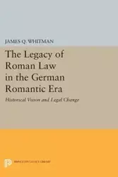 The Legacy of Roman Law in the German Romantic Era - James Q. Whitman