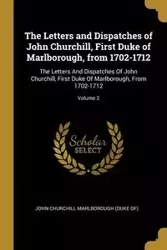 The Letters and Dispatches of John Churchill, First Duke of Marlborough, from 1702-1712 - John Marlborough Churchill