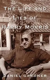 The Life And Lies Of Harry Morris - Daniel Gardner