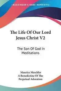 The Life Of Our Lord Jesus Christ V2 - Maurice Meschler