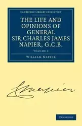 The Life and Opinions of General Sir Charles James Napier, G.C.B. - William Francis Patrick Napier