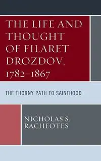 The Life and Thought of Filaret Drozdov, 1782-1867 - Nicholas S. Racheotes
