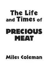 The Life and Times of Precious Meat - Coleman Miles