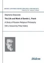 The Life and Work of Semen L. Frank. A Study of Russian Religious Philosophy - Stephanie Solywoda