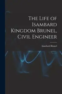 The Life of Isambard Kingdom Brunel, Civil Engineer - Brunel Isambard