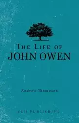 The Life of John Owen - Andrew Thompson