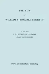 The Life of William Sterndale Bennett (1816-1875) (Facsimile of 1907 Edition) - Bennett James Robert Sterndale