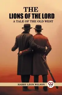 The Lions of the Lord A Tale of the Old West - Wilson Harry Leon