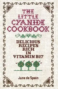 The Little Cyanide Cookbook - Delicious Recipes Rich in Vitamin B17 - June De Spain