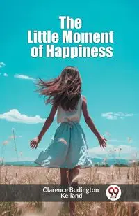 The Little Moment of Happiness - Clarence Kelland Budington