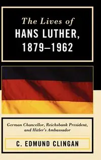 The Lives of Hans Luther, 1879 - 1962 - Edmund C. Clingan