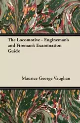 The Locomotive - Engineman's and Fireman's Examination Guide - Maurice George Vaughan