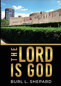 The Lord Is God - Burl L. Shepard