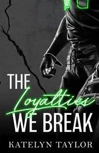 The Loyalties We Break - Taylor Katelyn