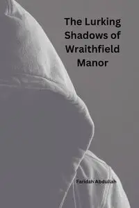 The Lurking Shadows of Wraithfield Manor - Abdullah Faridah