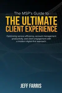 The MSP's Guide to the Ultimate Client Experience - Jeff Farris