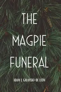 The Magpie Funeral - León Adam J. Galanski-De