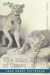 The Man Eaters of Tsavo and Other East African Adventures - John Henry Patterson