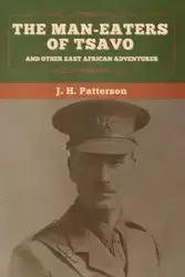 The Man-Eaters of Tsavo, and Other East African Adventures - Patterson J.  H.