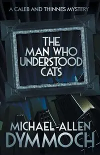 The Man Who Understood Cats - Michael Allen Dymmoch