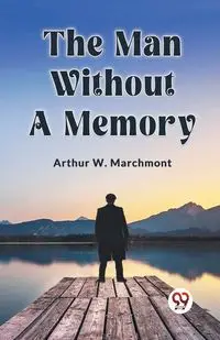 The Man Without A Memory - W. Arthur Marchmont