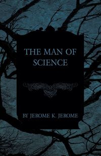 The Man of Science - K. Jerome Jerome