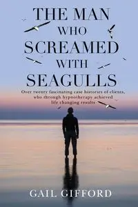 The Man who Screamed with Seagulls - Gail Gifford