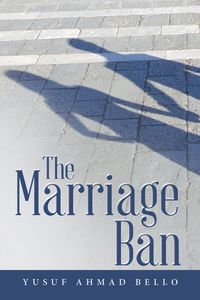 The Marriage Ban - Ahmad Bello Yusuf