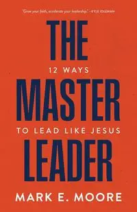 The Master Leader - Mark E. Moore