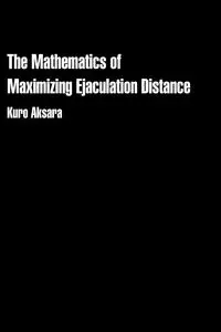 The Mathematics of Maximizing Ejaculation Distance - Aksara Kuro