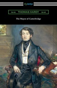 The Mayor of Casterbridge (with an Introduction by Joyce Kilmer) - Thomas Hardy