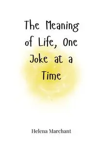 The Meaning of Life, One Joke at a Time - Helena Marchant