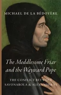 The Meddlesome Friar and the Wayward Pope - Michael de la Bédoyère