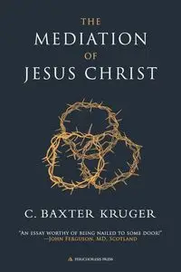 The Mediation of Jesus Christ - Kruger C. Baxter