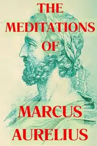 The Meditations of Marcus Aurelius - Marcus Aurelius