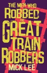 The Men Who Robbed The Great Train Robbers - Lee Mick