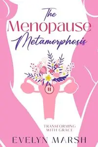 The Menopause Metamorphosis - Evelyn Marsh