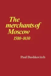 The Merchants of Moscow 1580 1650 - Paul Bushkovitch