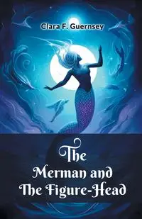 The Merman and the Figure-Head - Clara F. Guernsey