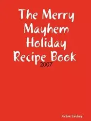 The Merry Mayhem Holiday Recipe Book of 2007 - Lindsey Jordan