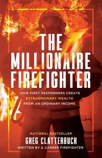 The Millionaire Firefighter - Greg Clatterbuck