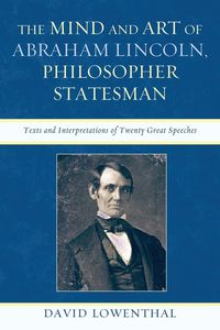 The Mind and Art of Abraham Lincoln, Philosopher Statesman - David Lowenthal