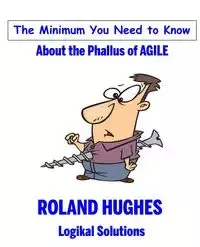 The Minimum You Need to Know About the Phallus of Agile - Roland Hughes