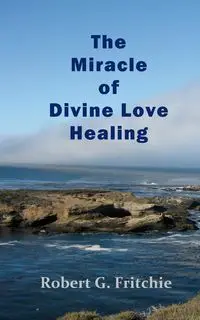 The Miracle of Divine Love Healing - Robert Fritchie G