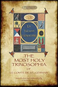 The Most Holy Trinosophia - with 24 additional illustrations, omitted from the original 1933 edition (Aziloth Books) - St.-Germain Le Comte de