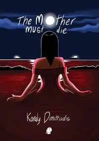 The Mother Must Die - Dimitriadis Koraly